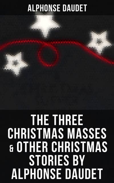 The Three Christmas Masses & Other Christmas Stories by Alphonse Daudet