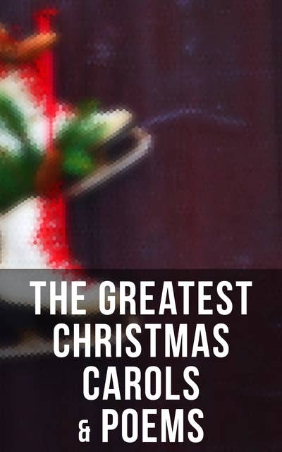 Cover for The Greatest Christmas Carols & Poems: 150+ Holiday Songs, Poetry & Rhymes