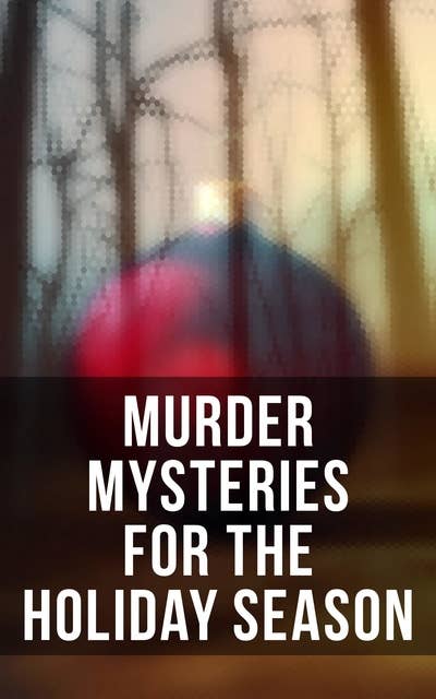 Murder Mysteries for the Holiday Season: The Flying Stars, A Christmas Capture, Markheim, The Wolves of Cernogratz, The Ghost's Touch…