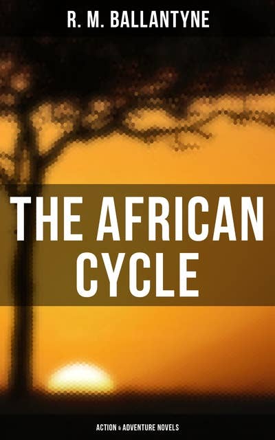 The African Cycle: Action & Adventure Novels (The Gorilla Hunters, Hunting the Lions, Black Ivory, The Settler and the Savage, The Fugitives..): The Gorilla Hunters, Hunting the Lions, Black Ivory, The Settler and the Savage, The Fugitives..