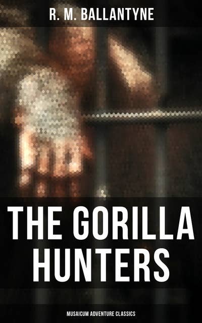 The Gorilla Hunters (Musaicum Adventure Classics): Adventure Novel: A Tale of the Wilds of Africa