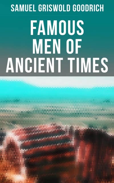 Famous Men of Ancient Times: Virgil, Seneca, Attila, Nero, Cicero, Julius Caesar, Hannibal, Alexander, Aristotle, Demosthenes…