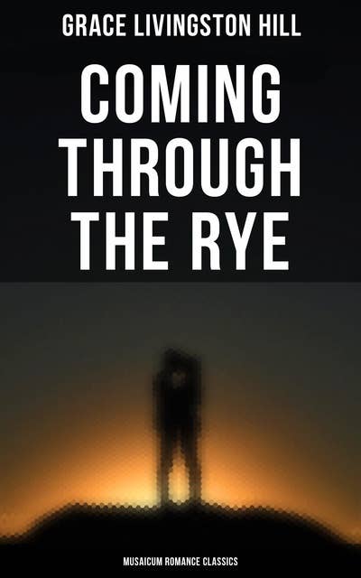 Cover for Coming Through the Rye (Musaicum Romance Classics)