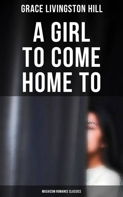 Cover for A Girl to Come Home To (Musaicum Romance Classics)
