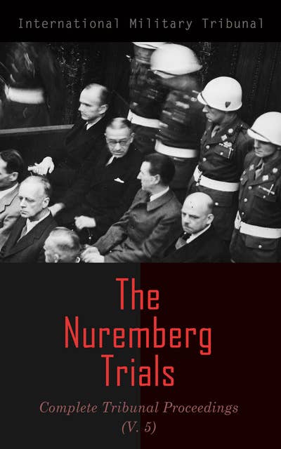 The Nuremberg Trials: Complete Tribunal Proceedings (V. 5): Trial Proceedings From 9th January 1946 to 21th January 1946