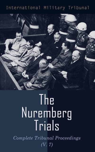 The Nuremberg Trials: Complete Tribunal Proceedings (V. 7): Trial Proceedings From 5 February 1946 to19 February 1946