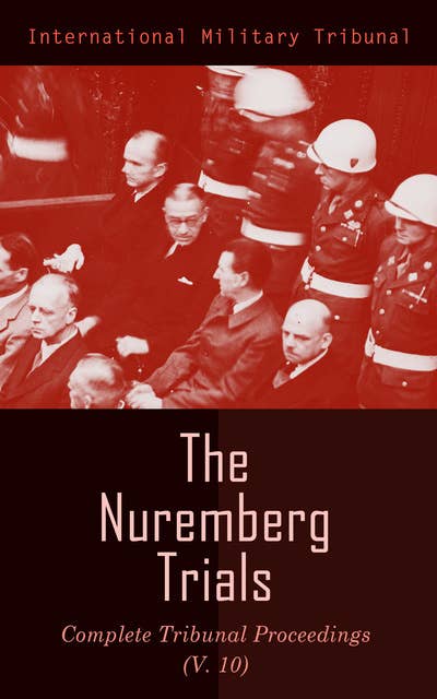 The Nuremberg Trials: Complete Tribunal Proceedings (V.10): Trial Proceedings From 25 March 1946 to 6 April 1946