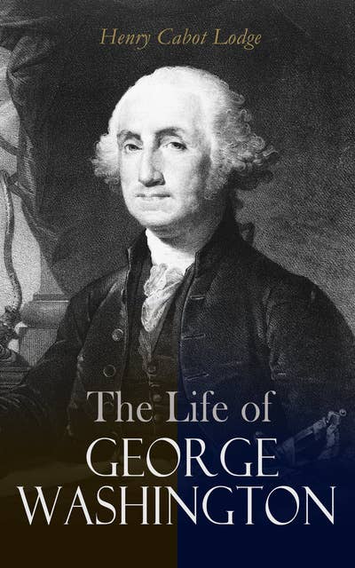 The Life of George Washington: Complete Edition (Vol. 1&2)