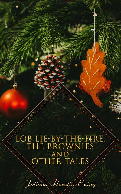 Lob Lie-by-the-Fire, The Brownies and Other Tales: Children's Christmas Stories