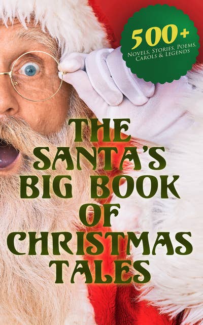 The Santa's Big Book of Christmas Tales: 500+ Novels, Stories, Poems, Carols & Legends