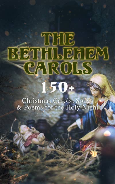Cover for The Bethlehem Carols - 150+ Christmas Carols, Songs & Poems for the Holy Night