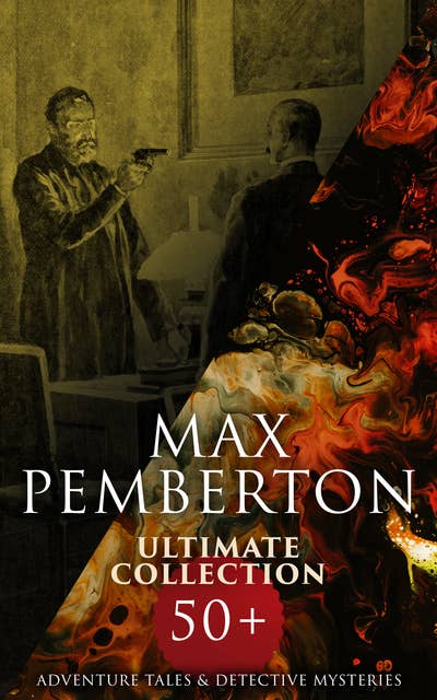 Max Pemberton Ultimate Collection: 50+ Adventure Tales & Detective Mysteries: The Iron Pirate, The Sea Wolves, Jewel Mysteries...