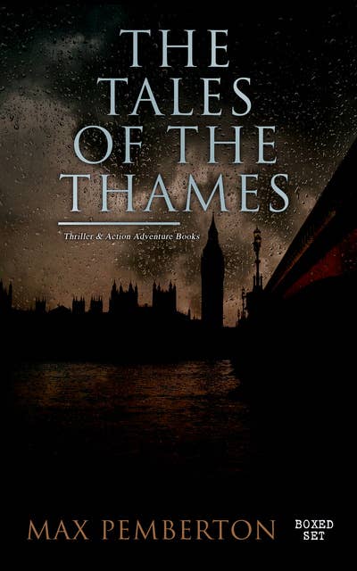 The Tales of the Thames (Thriller & Action Adventure Books - Boxed Set): Golden Ashes, White Wings to the Raven, A Gentleman's Gentleman, Aladdin of London ...