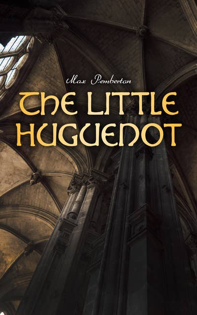 The Little Huguenot: Historical Novel: A Romance of Fontainebleau