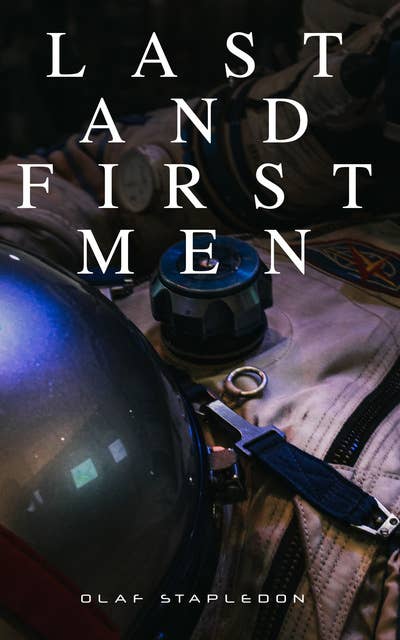 Last and First Men: A Story of the Near and Far Future (Sci-Fi Classic)