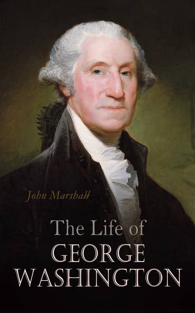 The Life of George Washington: Complete Edition (Vol. 1-5)
