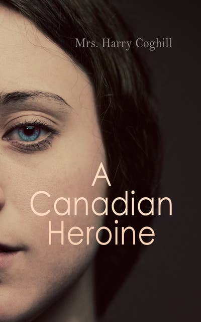 A Canadian Heroine: Historical Romance Novel (Vol. 1-3)