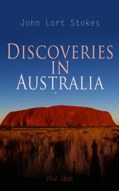 Discoveries in Australia (Vol. 1&2): With an Account of the Coasts and Rivers Explored and Surveyed During the Voyage of H. M. S. Beagle
