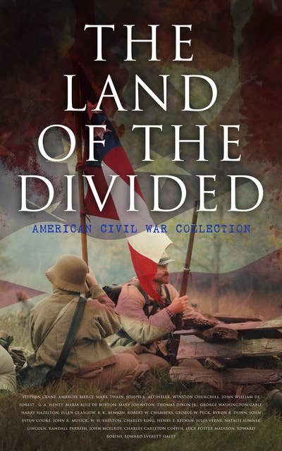 The Land of the Divided: American Civil War Collection: 40+ Novels & Tales of Civil War, Including the Rhodes History of the War 1861-1865