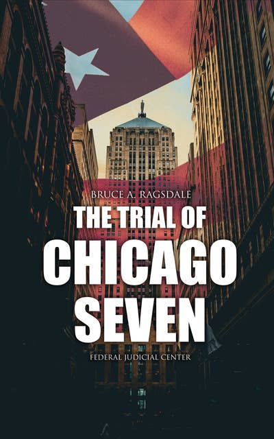The Trial of Chicago Seven: True Story behind the Headlines (Including the Transcript of the Trial)