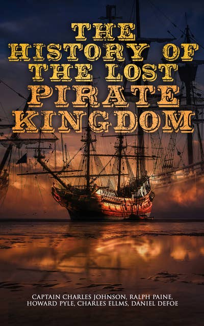 The History of the Lost Pirate Kingdom: History of Piracy in the Caribbean & Biographies of the Most Notorious Pirates: History of Piracy in the Caribbean & Biographies of the Most Notorious Pirates