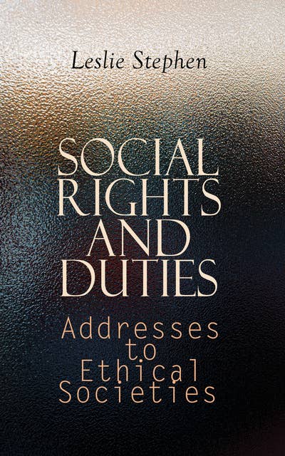 Social Rights and Duties: Addresses to Ethical Societies: Complete Edition (Vol. 1&2)