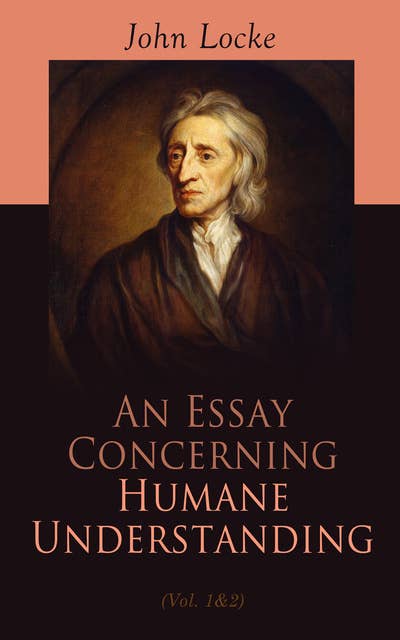 An Essay Concerning Humane Understanding (Vol. 1&2): Complete Edition