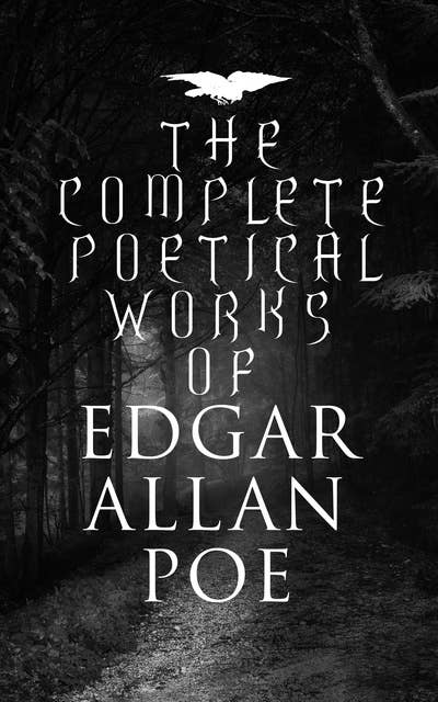 The Complete Poetical Works of Edgar Allan Poe: The Raven, Annabel Lee, Al Aaraaf, Tamerlane, A Valentine, The Bells, Fairyland…