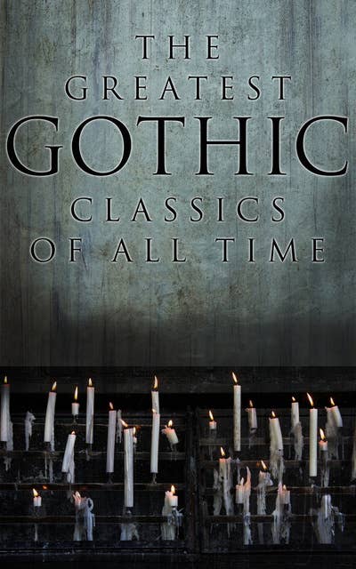 Cover for The Greatest Gothic Classics of All Time: 60+ Books in One Volume: Frankenstein, The Tell-Tale Heart, The Phantom Ship, The Birth Mark, The Headless Horseman...