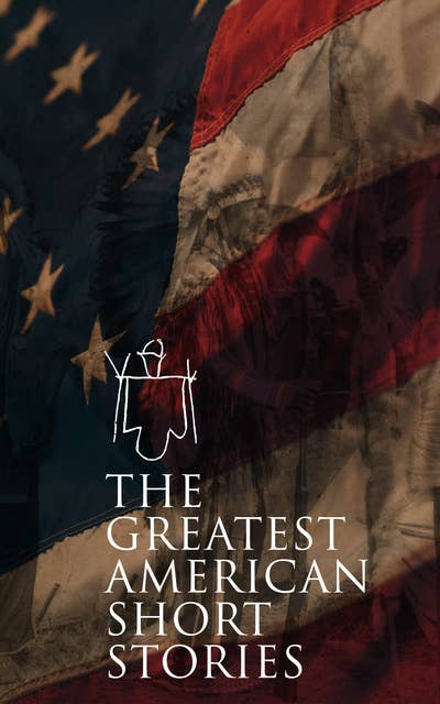 The Greatest American Short Stories: 50+ Classics of American Literature