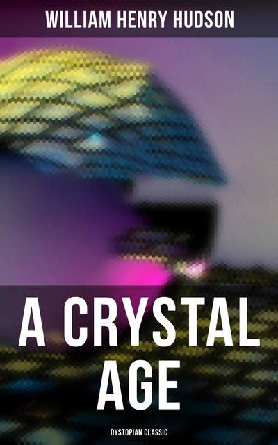 A Crystal Age (Dystopian Classic)