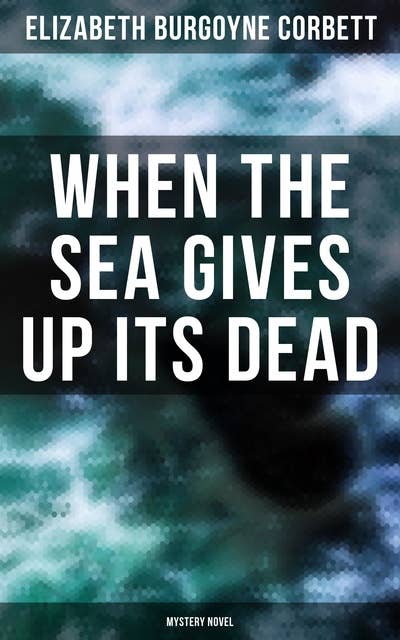 When the Sea Gives Up Its Dead (Mystery Novel)