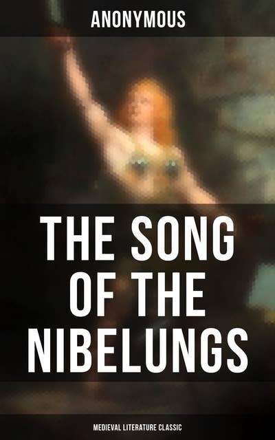 The Song of the Nibelungs (Medieval Literature Classic): Epic Poem, Translated into Rhymed English Verse in the Metre of the Original