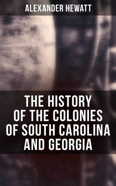 The History of the Colonies of South Carolina and Georgia