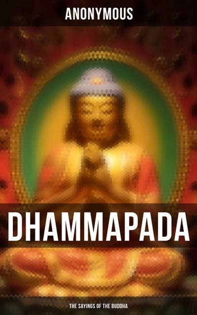 Dhammapada: The Sayings of the Buddha: The Canonical Books of the Buddhists