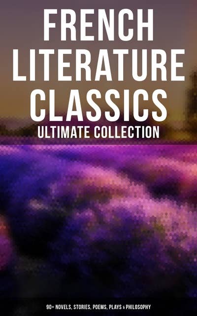 Cover for French Literature Classics - Ultimate Collection: 90+ Novels, Stories, Poems, Plays & Philosophy