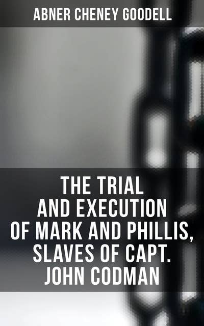The Trial and Execution of Mark and Phillis, Slaves of Capt. John Codman: Record of a Trial for a Case of Murder