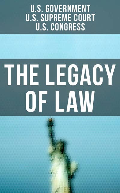 The Legacy of Law: The Most Important Legal Documents That Built America We Know Today