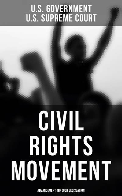 Civil Rights Movement Advancement Through Legislation A Comprehensive Law Collection Civil