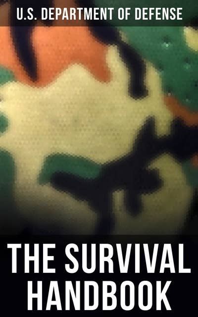 The Survival Handbook: Find Water & Food in Any Environment, Master Field Orientation and Learn How to Protect Yourself