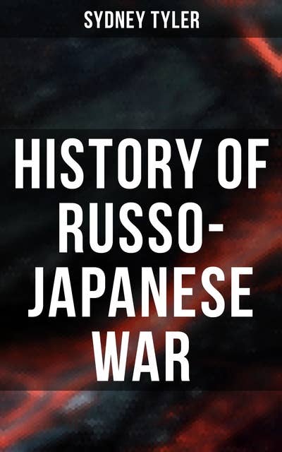 History of Russo-Japanese War: An Illustrated History of the War in the Far East