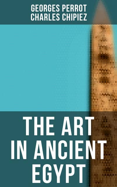 The Art in Ancient Egypt: Illustrated Edition