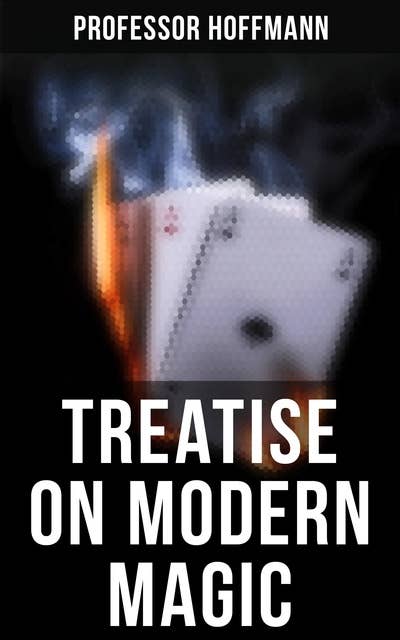 Treatise on Modern Magic: A Practical Treatise on the Art of Conjuring