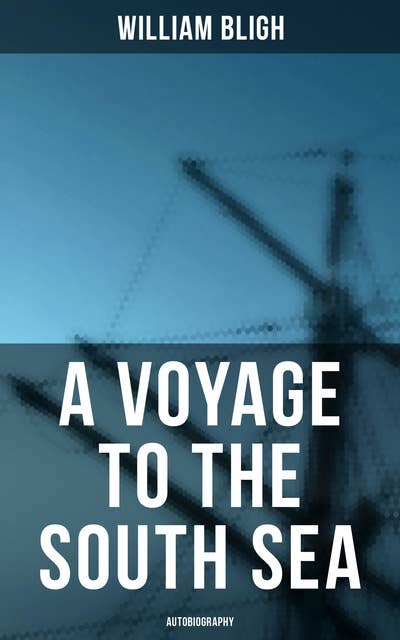 A Voyage to the South Sea (Autobiography): An Adventurous Autobiographical Account by a Royal Navy Vice-Admiral
