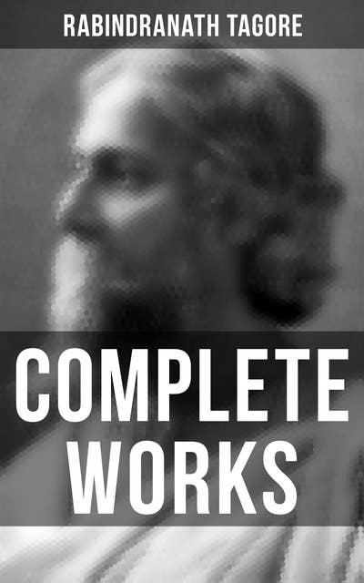 Complete Works: Poetry, Plays, Novels, Short Stories, Essays & Lectures, With Autobiography and Letters
