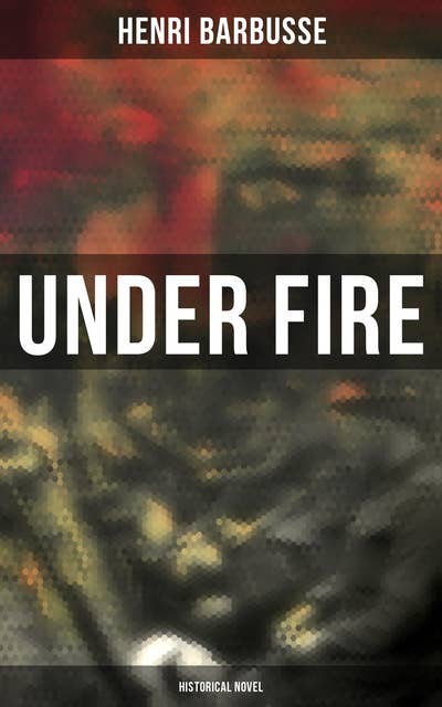 Under Fire (Historical Novel): World War I Novel: The Story of a Squad