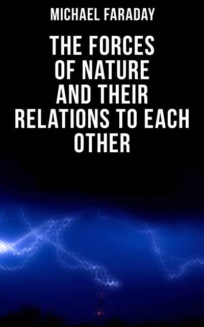 The Forces of Nature and their Relations to Each Other