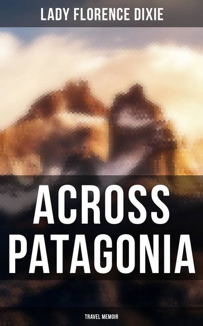Across Patagonia: Travel Memoir