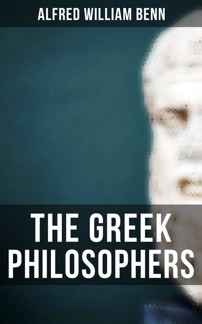 The Greek Philosophers: Complete Edition