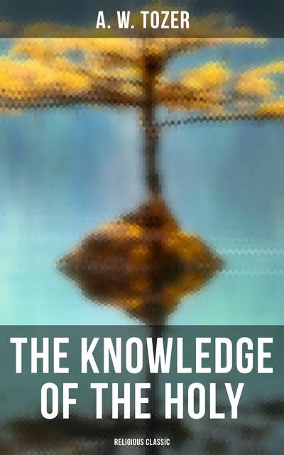The Knowledge of the Holy (Religious Classic)